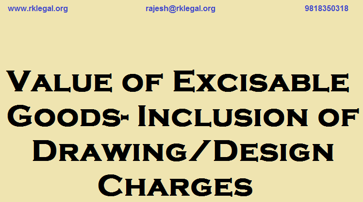 Value of Excisable Goods- Inclusion of Drawing/Design Charges
